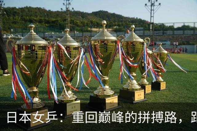 日本女乒：重回巅峰的拼搏路，距离梦寐以求的金牌仅一步之遥！